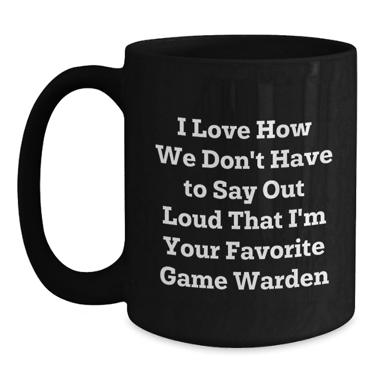 Funny Game Warden Gifts from Friends, Christmas Unique Mugs for Men, I Love How We Don't Have To Say Out Loud That I'm Your Favorite Game Warden - Main