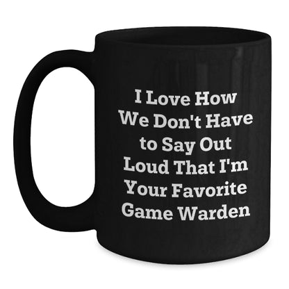 Funny Game Warden Gifts from Friends, Christmas Unique Mugs for Men, I Love How We Don't Have To Say Out Loud That I'm Your Favorite Game Warden - Main