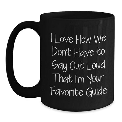 Funny Guide Gifts from Friends, Black Coffee Mug, I Love How We Don't Have To Say Out Loud That I'm Your Favorite Guide, Christmas Unique Gifts for Guide - Main