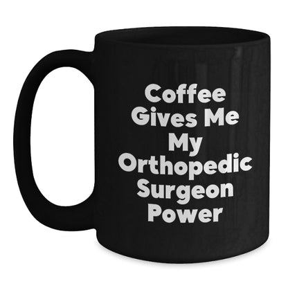 Funny Orthopedic Surgeon Gifts from Men to Men, Black Coffee Mug, Coffee Gives Me My Orthopedic Surgeon Power, Christmas Unique - Main
