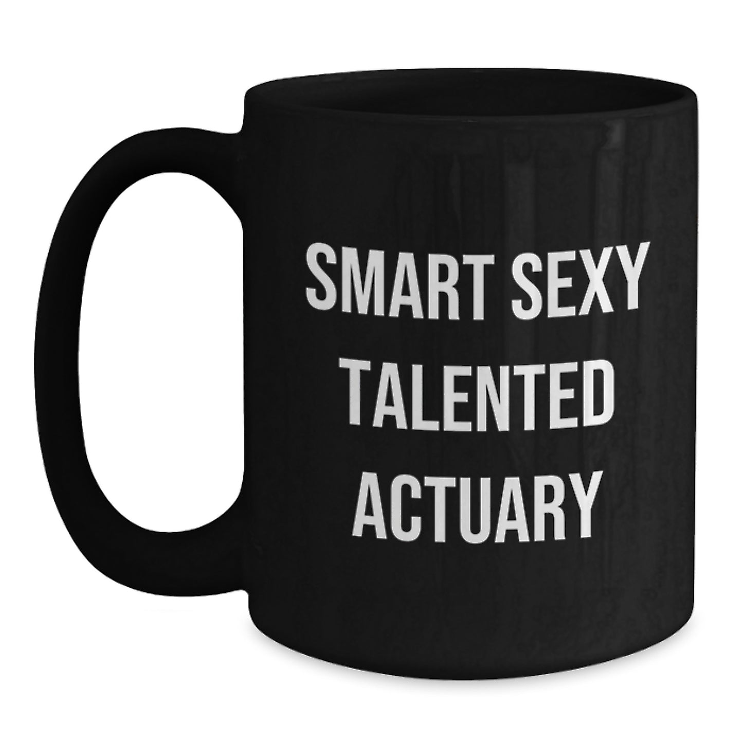 Smart Sexy Talented Actuary Gifts for Him or Her, Funny Quote Black Coffee Mug, Christmas Unique Presents from Friends or Family - Main