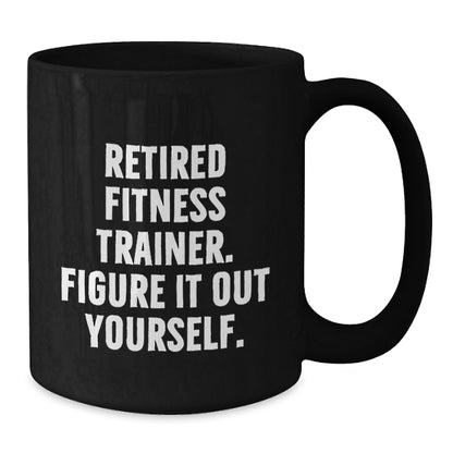 Funny Fitness Trainer Gift for Friends, Black Coffee Mug with 'Retired Fitness Trainer. Figure It Out Yourself.', Christmas Unique Gift from Men to Women, Family or Coworkers - Additional