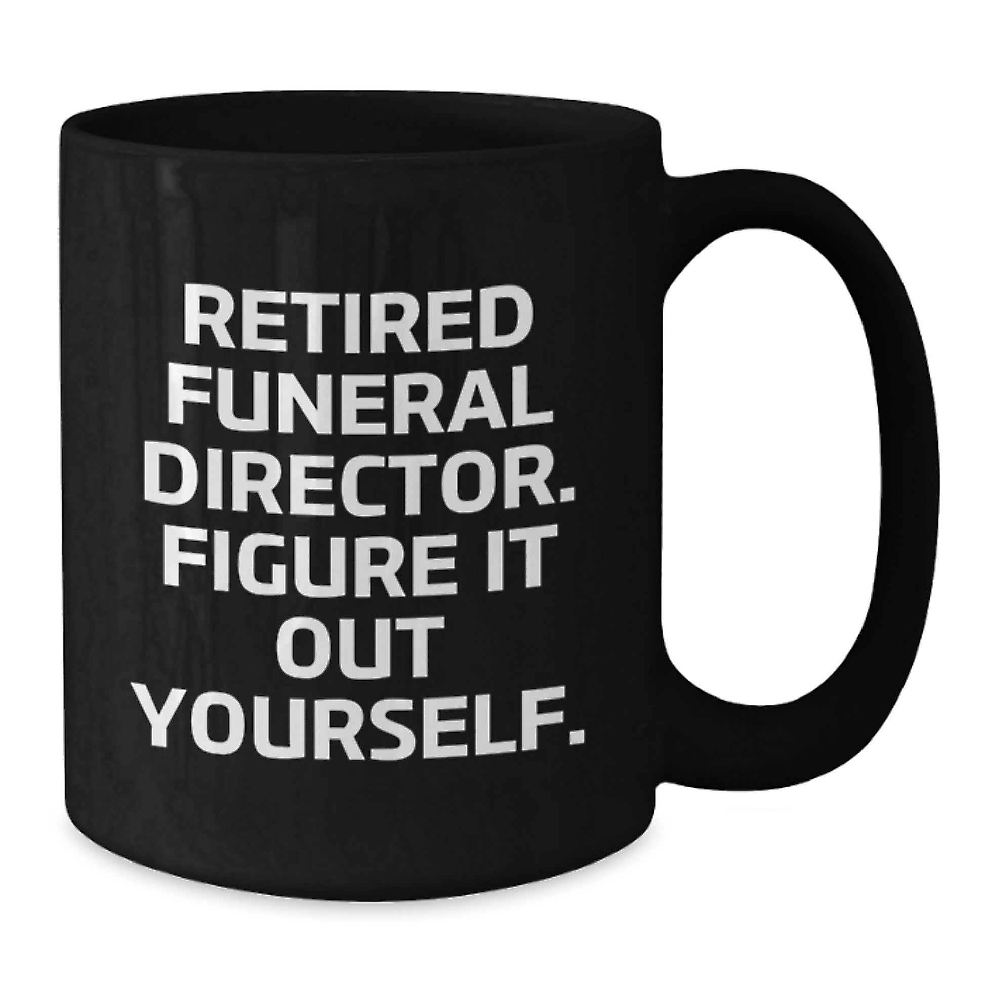 Funny Gifts from Friends for Funeral Director - Retired Figure It Out Yourself Black Coffee Mug for Christmas - Additional