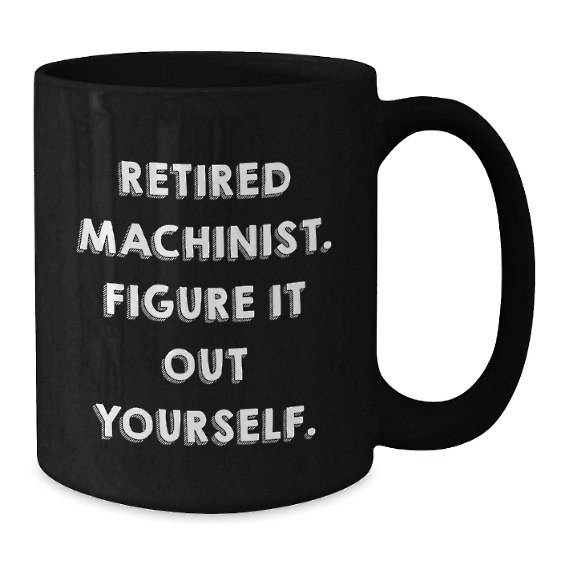Machinist Gifts from Friends - Retired Machinist Figure It Out Yourself Funny Black Coffee Mug, Birthday Unique Presents for Him - Additional