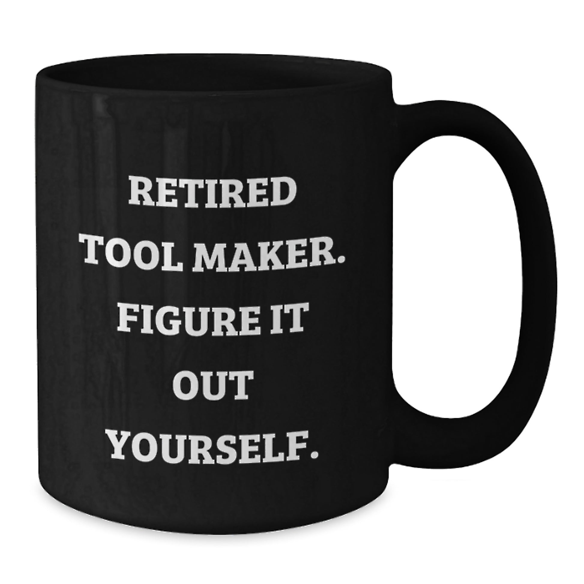 Funny Quote for Tool Makers, Black Coffee Mug Gifts from Friends, Unique Christmas Mug for Men, 'Retired Tool Maker. Figure It Out Yourself.' - Additional
