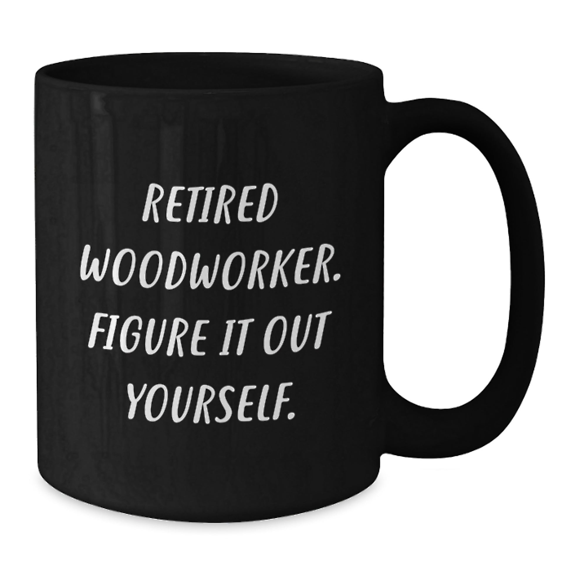 Funny Woodworker Gifts Black Coffee Mugs - Gifts from Family for Retired Woodworker Figure It Out Yourself - Valentine's Unique Gifts - Additional