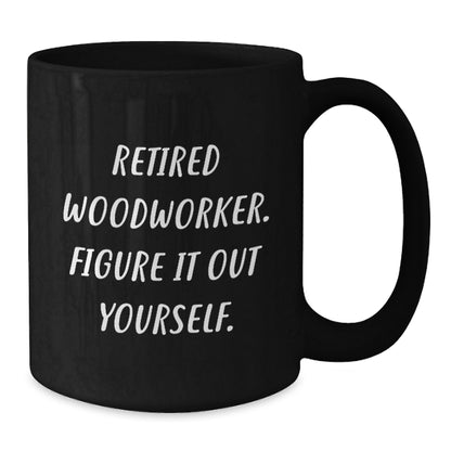 Funny Woodworker Gifts Black Coffee Mugs - Gifts from Family for Retired Woodworker Figure It Out Yourself - Valentine's Unique Gifts - Additional