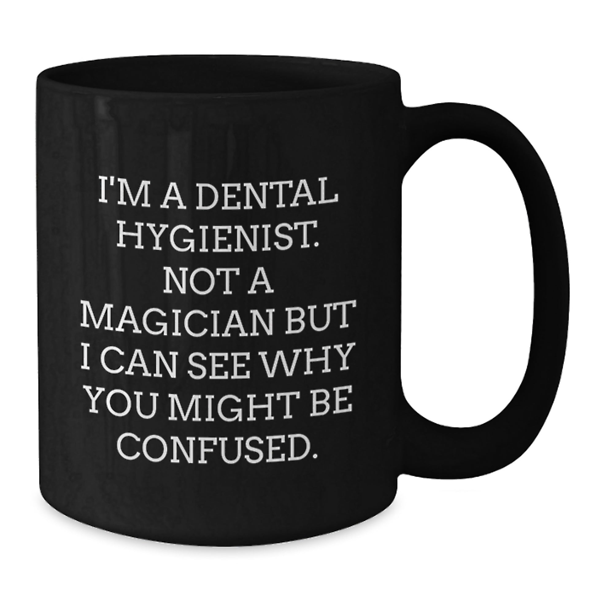 Funny Dental Hygienist Unique Gifts for Men Women Friends Coworkers Family - 'I'm A Dental Hygienist. Not A Magician But I Can See Why You Might Be Confused.' Black Coffee Mug for Christmas - Additional