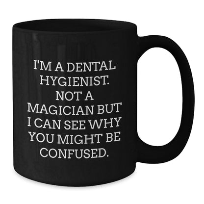 Funny Dental Hygienist Unique Gifts for Men Women Friends Coworkers Family - 'I'm A Dental Hygienist. Not A Magician But I Can See Why You Might Be Confused.' Black Coffee Mug for Christmas - Additional