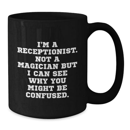 Funny Receptionist Christmas Unique Gifts from Friends Black Coffee Mugs I'm A Receptionist. Not A Magician But I Can See Why You Might Be Confused. Unique Office - Additional