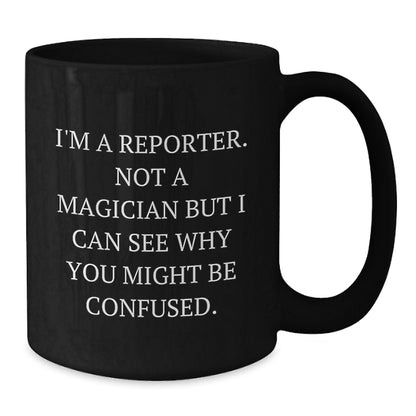 Funny Reporter Gifts from Friends and Family - I'm A Reporter. Not A Magician But I Can See Why You Might Be Confused. Black Coffee Mug for Christmas Unique - Additional