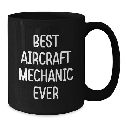 Funny Gifts from Men for Best Aircraft Mechanic Ever - Unique Black Coffee Mug for Christmas Morning - Additional