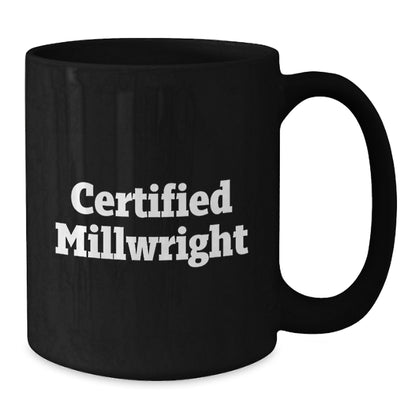 Funny Millwright Gifts from Friends for Christmas Morning with 'Certified Millwright' Black Coffee Mug, 11oz or 15oz Ceramic Mug, Microwave and Dishwasher Safe - Additional