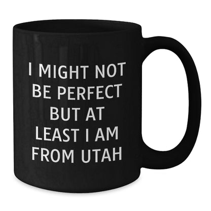 Utah Christmas Unique Gifts from Friends and Family - Black Coffee Mug 'I Might Not Be Perfect But At Least I Am From Utah' Inspired - Additional