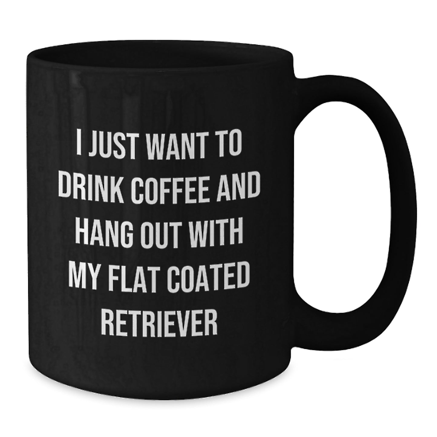 Funny Flat Coated Retriever Dog Gifts from Friends for Birthday Morning Coffee Lover - I Just Want To Drink Coffee And Hang Out With My Flat Coated Retriever - Additional