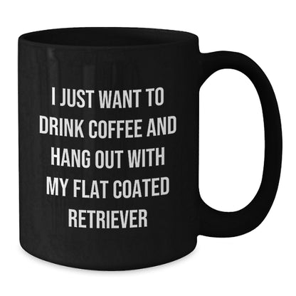 Funny Flat Coated Retriever Dog Gifts from Friends for Birthday Morning Coffee Lover - I Just Want To Drink Coffee And Hang Out With My Flat Coated Retriever - Additional