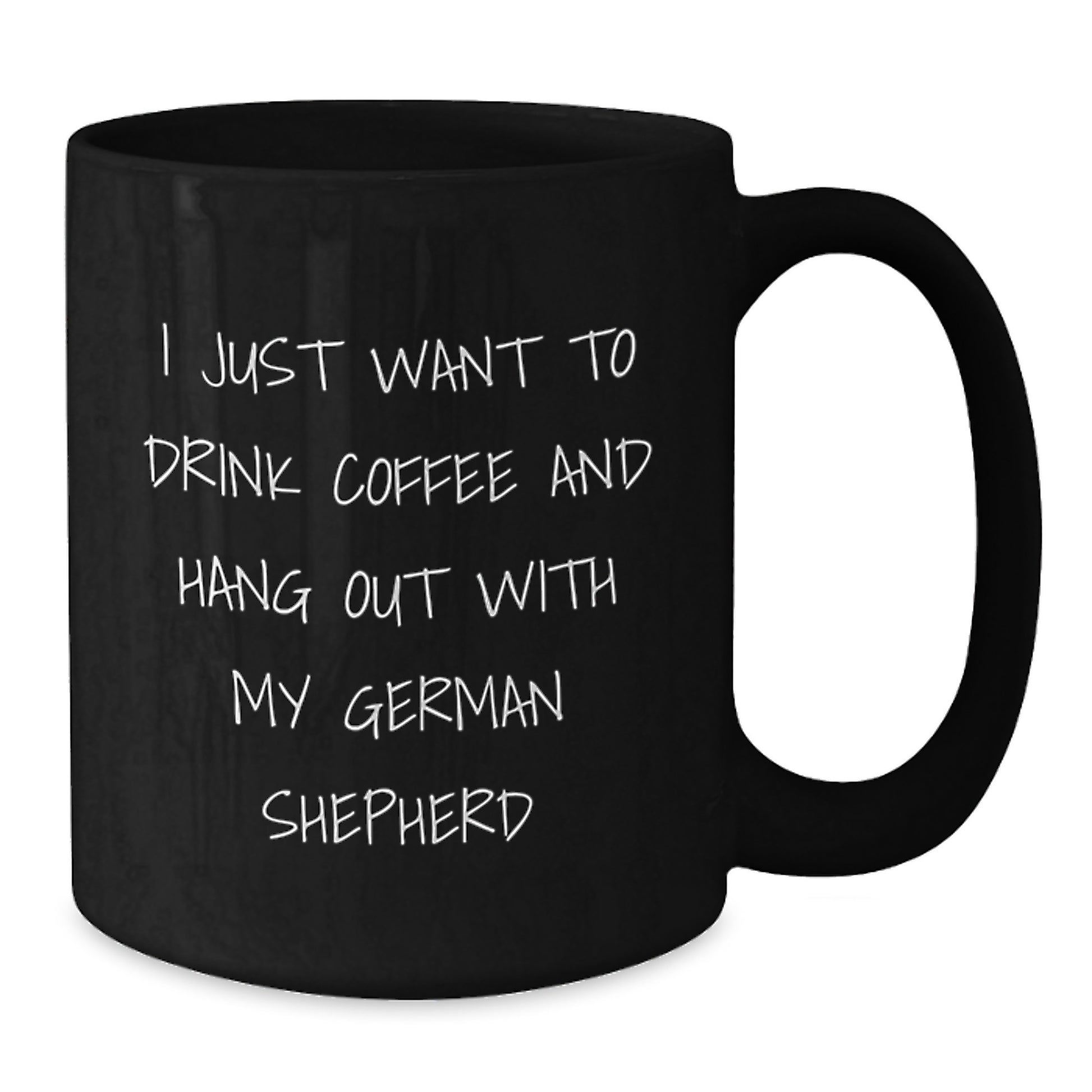 Funny German Shepherd Dog Gifts, I Just Want To Drink Coffee And Hang Out With My German Shepherd, Birthday Unique Gifts from Friends to Family - Black Coffee Mug, 11oz or 15oz - Additional