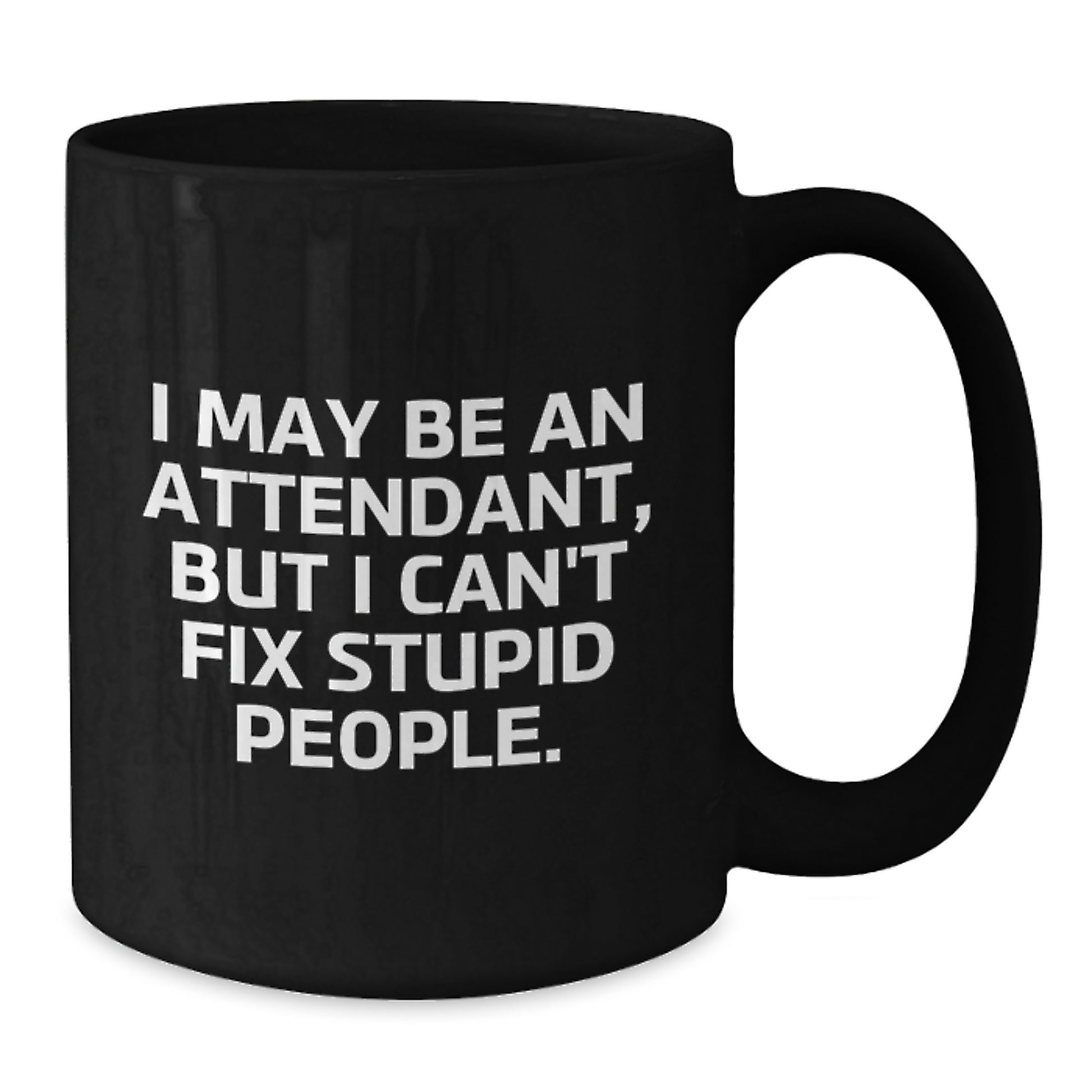 Funny Attendant Gifts for Men Women Friends Family from Coworkers - Attendant Black Coffee Mug I May Be An Attendant, But I Can't Fix Stupid People. - Additional