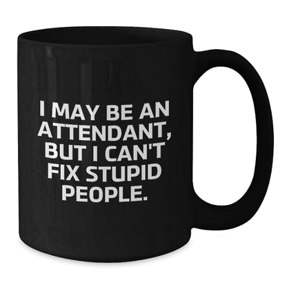 Funny Attendant Gifts for Men Women Friends Family from Coworkers - Attendant Black Coffee Mug I May Be An Attendant, But I Can't Fix Stupid People. - Additional