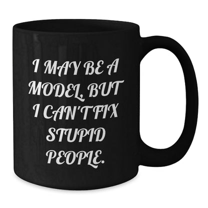 Funny Model Gifts for Graduation, I May Be A Model, But 'I Can't Fix Stupid People' Black Coffee Mug, Gift for Model, Men, Women, Friends or Coworkers, 11oz or 15oz Ceramic Mug - Additional