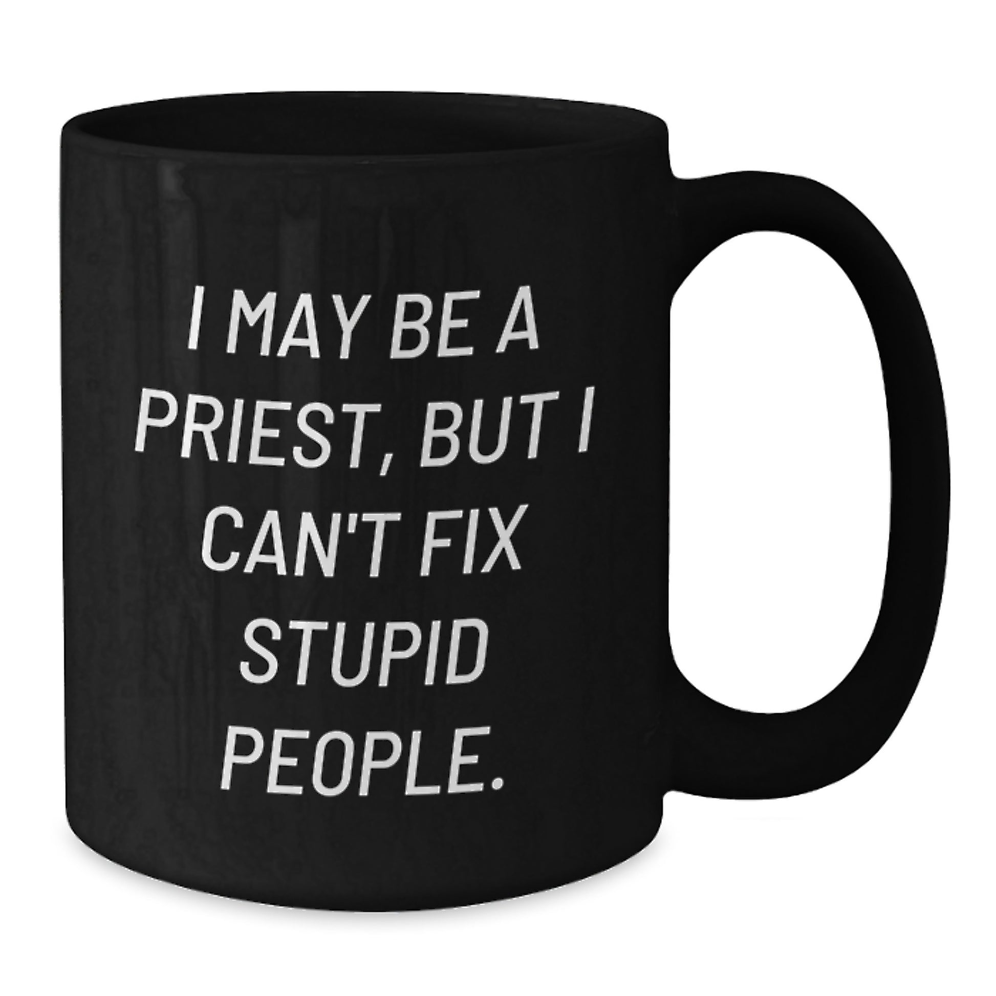 Funny Gifts from Men for Priest Valentine's Unique Black Coffee Mugs I May Be A Priest But I Can't Fix Stupid People. - Additional