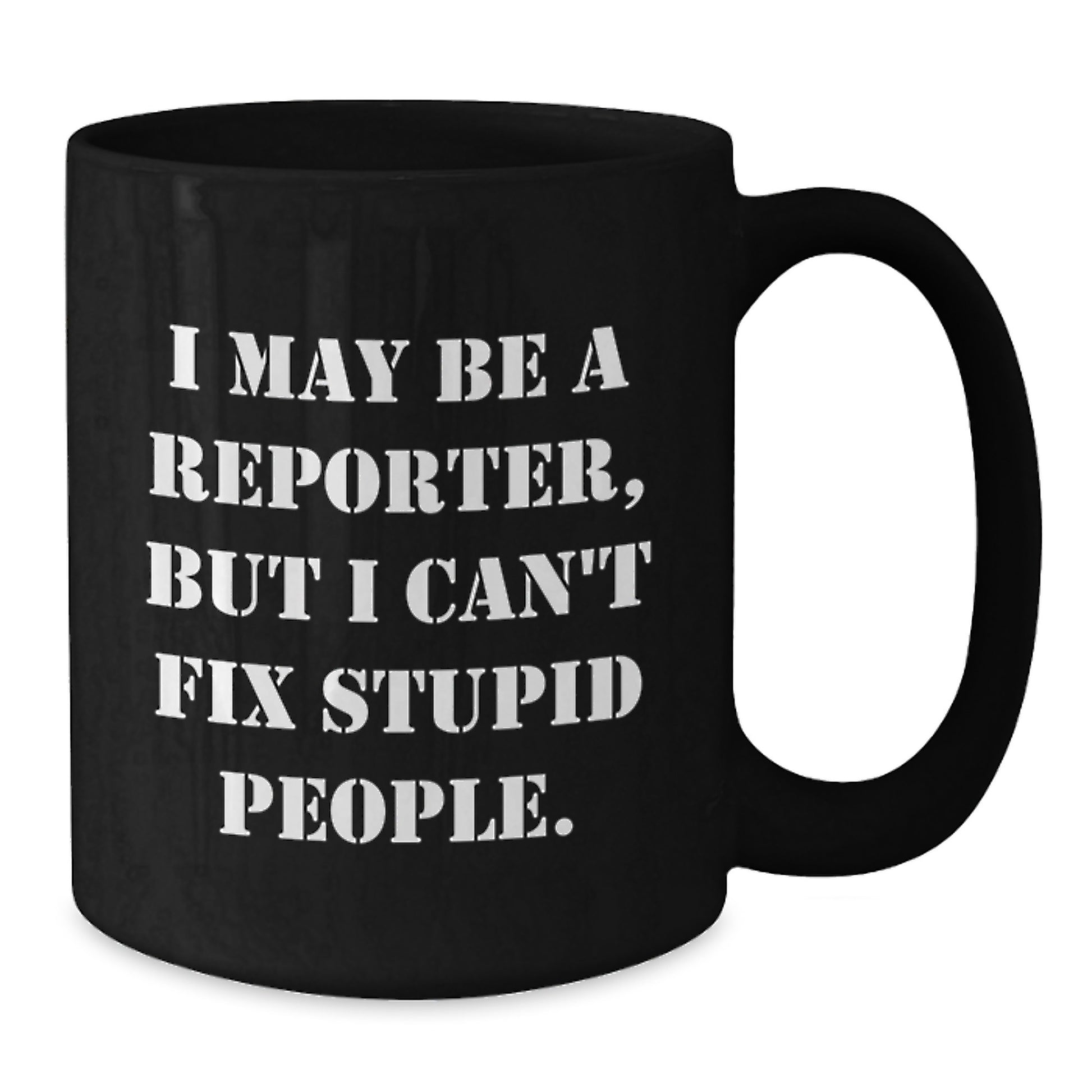 Funny Reporter Gifts for Men from Friends, 'I May Be A Reporter But I Can't Fix Stupid People' Black Coffee Mug, Perfect Graduation Unique Gift - Additional