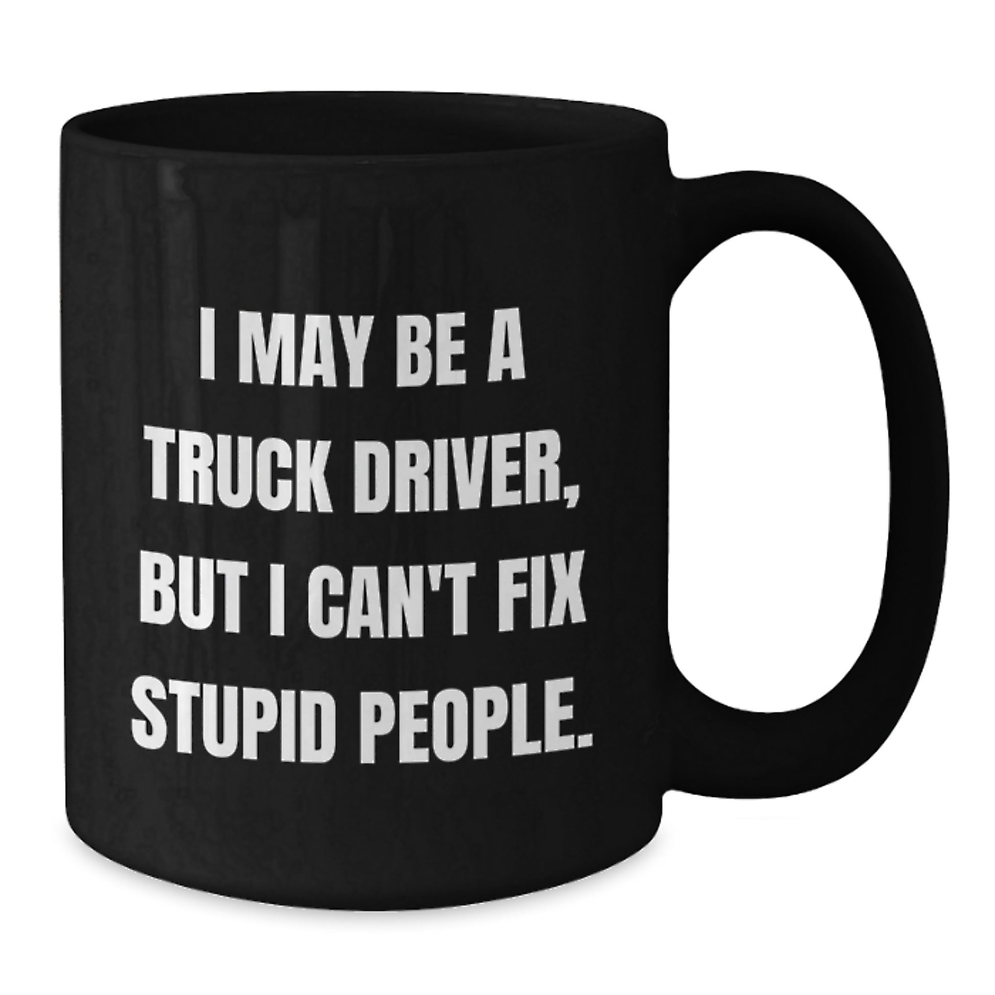 Funny Truck Driver Gifts, Black Coffee Mug, 'I May Be A Truck Driver, But I Can't Fix Stupid People', Unique Graduation Unique Gifts from Friends to Truck Driver - Additional