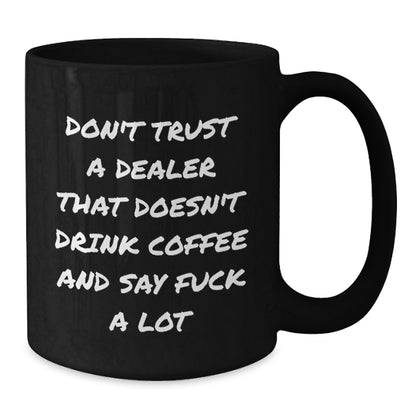 Funny Dealer Gifts from Men, Women, Friends - Black Coffee Mug with 'Don't Trust A Dealer That Doesn't...' - Additional