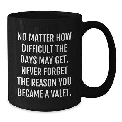 Funny Valet Gifts from Friends for Valet's Birthday - Inspirational Black Coffee Mug, 'No Matter How Difficult The Days May Get. Never Forget The Reason You Became A Valet.' - Additional