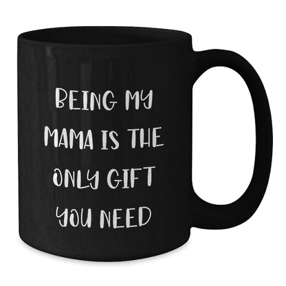 Funny Mama Gifts from Men to Women - Black Coffee Mug for Birthday 'Being My Mama Is The Only Gift You Need' - Additional