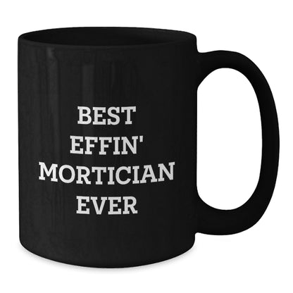 Funny Mortician Gifts for Men, Black Coffee Mug with Best Effin' Mortician Ever Quote, Unique Christmas Unique Gifts from Friends to Mortician - Additional