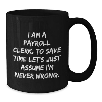 Funny Payroll Clerk Gifts for Men - Black Coffee Mug with 'I'm Never Wrong' Sarcasm Quote, Christmas Unique Presents for Coworkers from Friends - Additional