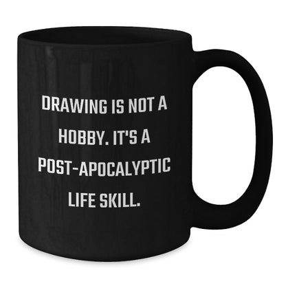 Funny Drawing Gifts for Men from - Drawing Is Not A Hobby. It's A Post-apocalyptic Life Skill. Unique Black Coffee Mugs for Christmas - Additional