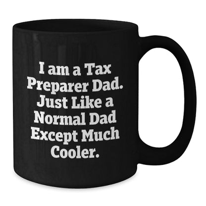 Tax Preparer Gifts from Dad, Funny Black Coffee Mug, Christmas Unique Gifts for Tax Preparer Men, 'I Am A Tax Preparer Dad. Just Like A Normal Dad Except Much Cooler.' - Additional
