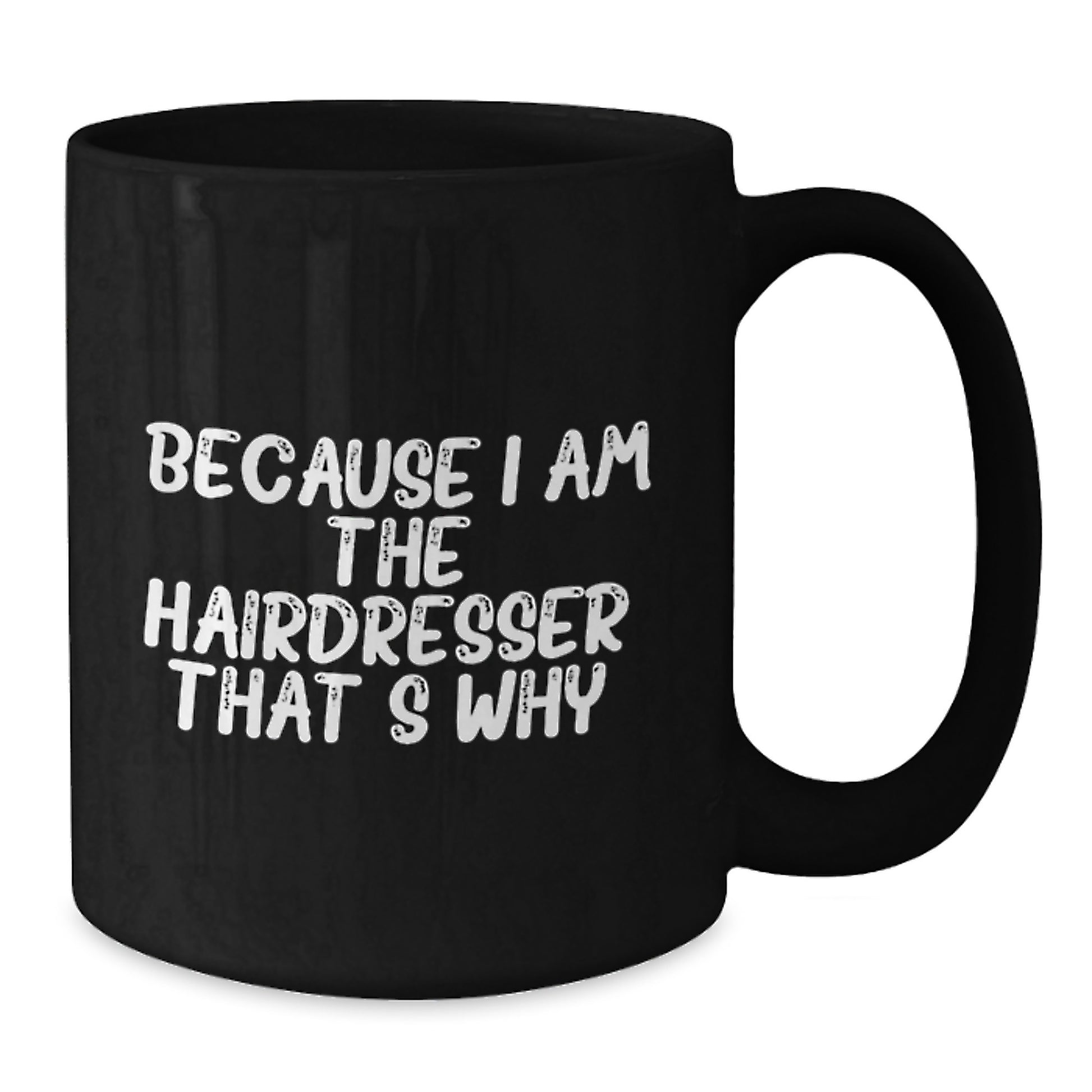 Funny Hairdresser Gifts, Because I Am The Hairdresser. That's Why., Black Coffee Mug for Hairdressers, Christmas Unique Gifts from Friends to Hairdressers - Additional
