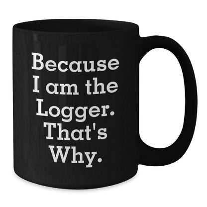 Funny Logger Gifts for Men, Because I Am The Logger. That's Why., Black Coffee Mug, Christmas Unique Gifts from Family - Additional
