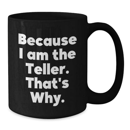 Funny Teller Gifts for Friends, Unique Black Coffee Mugs with Because I Am The Teller. That's Why., Perfect Christmas Memorable Presents for Teller Lovers - Additional