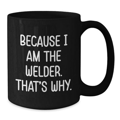 Funny Welder Black Coffee Mugs Gifts from Friends for Men Because I Am The Welder That's Why Christmas Unique - Additional