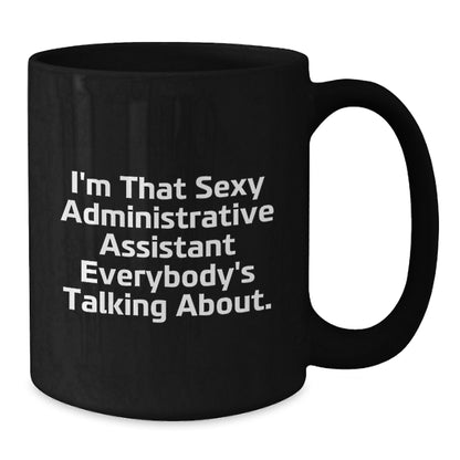 Funny Administrative Assistant Gifts for Men Women Coworkers - I'm That Sexy 'Administrative Assistant' Everybody's Talking About, Black Coffee Mug - Perfect for Christmas Unique Gifts - Additional