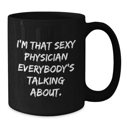 Funny Physician Gifts from Friends to Men, Unique Black Coffee Mug for Physician, I'm That Sexy Physician Everybody's Talking About. - Additional