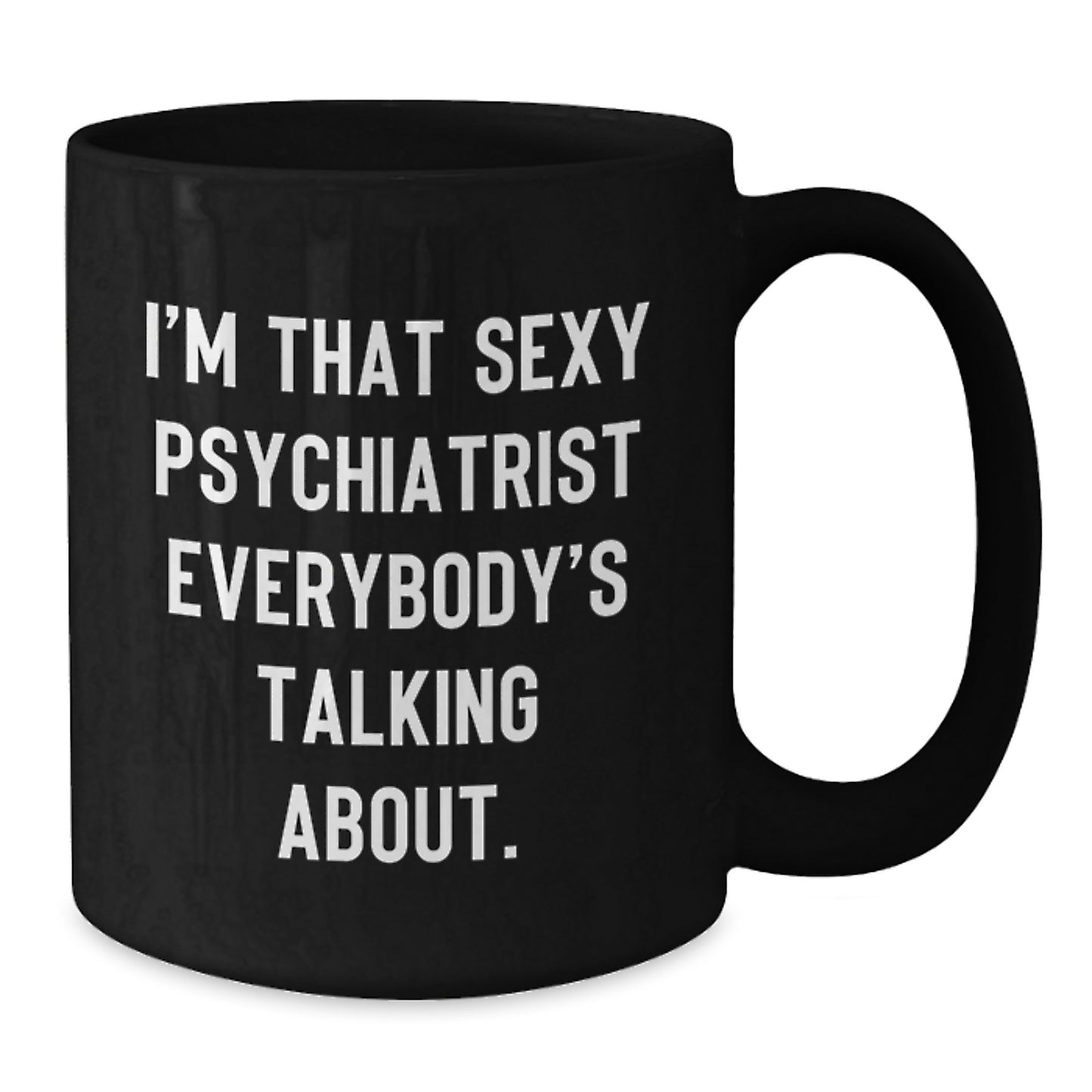 Funny Psychiatrist Gifts, Black Coffee Mug for Christmas Unique Presents, 'I'm That Sexy Psychiatrist Everybody's Talking About' Quote from Men, Women Friends Family - Additional