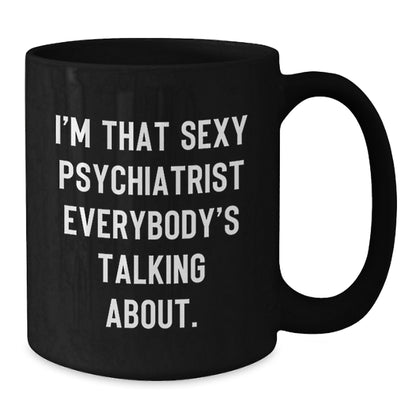 Funny Psychiatrist Gifts, Black Coffee Mug for Christmas Unique Presents, 'I'm That Sexy Psychiatrist Everybody's Talking About' Quote from Men, Women Friends Family - Additional