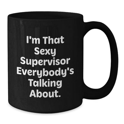 Funny Supervisor Gifts from Men, Unique Christmas Coffee Mug for Supervisor, I'm That Sexy Supervisor Everybody's Talking About, 11oz or 15oz Black Ceramic Mug - Additional