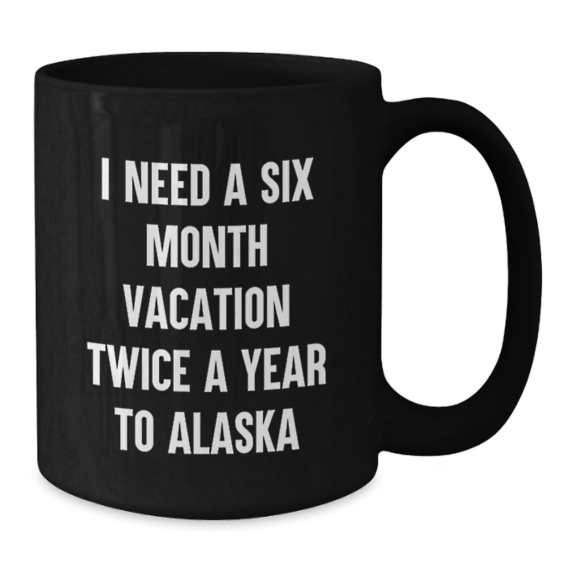 Alaska Black Coffee Mugs - Funny 'I Need A Six Month Vacation Twice A Year' Gifts for Men, Women, and Friends from Alaska Lovers - Additional
