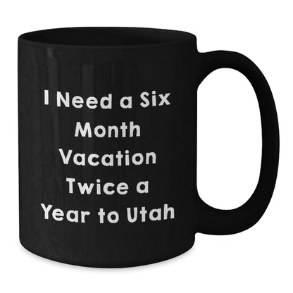 Utah Coffee Lover Gifts for Friends and Family, Black Coffee Mug, I Need A 'Six Month Vacation Twice A Year' to Utah, Unique Christmas Unique Gifts from - Additional