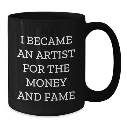 'I Became An Artist For The Money And Fame' Funny Artist Gifts from Friends to Artist, Christmas Unique Mugs for Artist Men, Artist Women - Black Coffee Mug - Additional