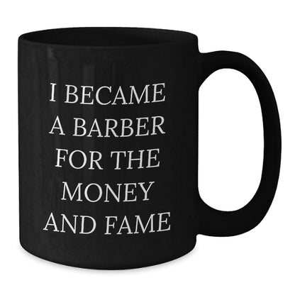 Funny Barber Mug Gifts for Men, Black Coffee Mug Quote, 'I Became A Barber For The Money And Fame' Christmas Unique Gifts from Friends and Family - Additional