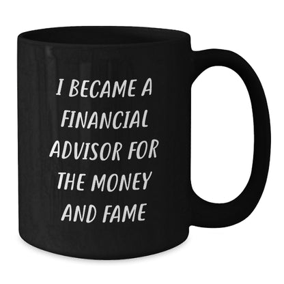Funny Financial Advisor Gifts for Men, 'I Became A Financial Advisor For The Money And Fame' Black Coffee Mug, Gifts from Friends to Financial Advisor on Christmas - Additional