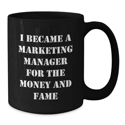 Funny Marketing Manager Gifts for Men and Women - Black Coffee Mug - I Became A Marketing Manager For The Money And Fame, Unique Xmas Gift Ideas for Friends and Family - Additional