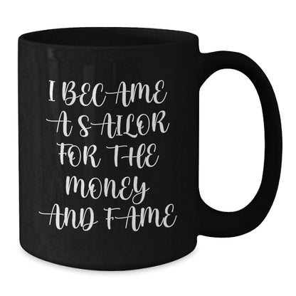 Funny Sailor Gifts for Men Women Friends - Black Coffee Mug with 'I Became A Sailor For The Money And Fame' Quote - Unique Christmas Unique Gifts from Family - Additional